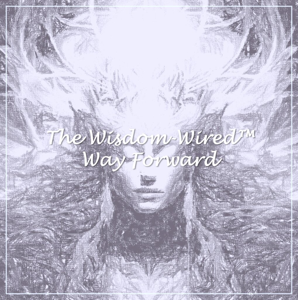 Wisdom Wired™ Chapter 10 - The Wisdom Wired™ Way Forward